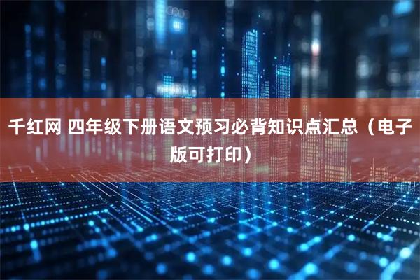 千红网 四年级下册语文预习必背知识点汇总（电子版可打印）